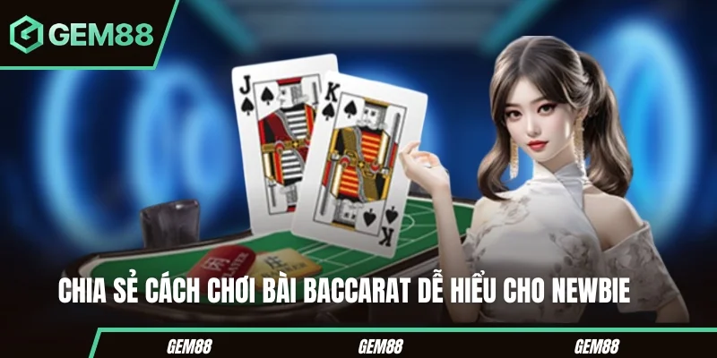 Bài Baccarat – Luật Chơi Và Cách Đặt Cược Từ A-Z Cho Newbie Chia sẻ cách chơi bài baccarat dễ hiểu cho newbie