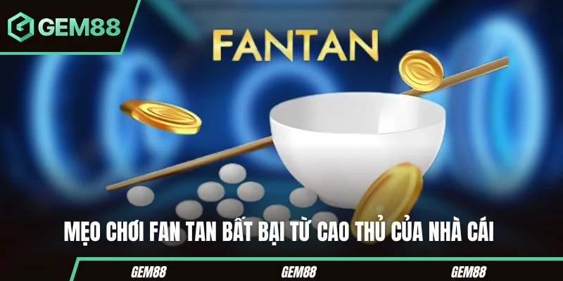 Cách Chơi Fan Tan Chuẩn Xác Nhất Tại Nhà Cái Gem88 Mẹo chơi Fan Tan bất bại từ cao thủ của nhà cái