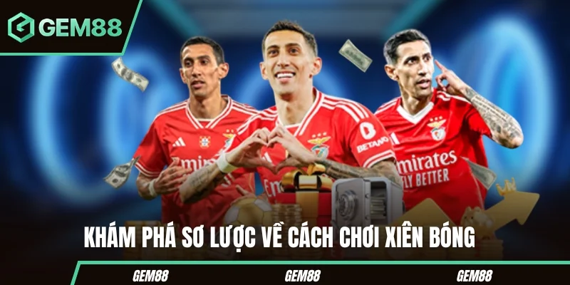 Cách Chơi Xiên Bóng Đá Chuẩn Xác Cho Người Mới Bắt Đầu Khám phá sơ lược về cách chơi xiên bóng đá