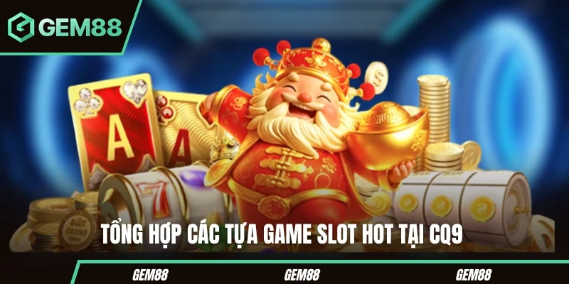 Game Slot CQ9 - Tổng Hợp Những Phiên Bản Hot Nhất 2025 Tổng hợp các tựa game slot hot tại CQ9
