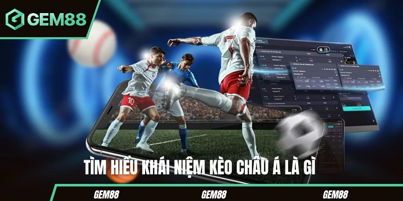 Kèo Châu Á – Giải Thích Luật Chơi & Các Loại Phổ Biến Tìm hiểu sâu hơn về kèo châu Á là gì