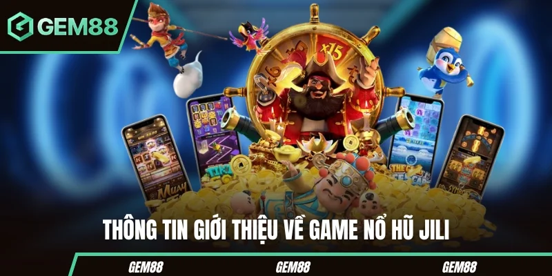 Nổ Hũ JILI - Sảnh Cược Sở Hữu Các Tựa Slot Chất Lượng Thông tin giới thiệu về game nổ hũ JILI
