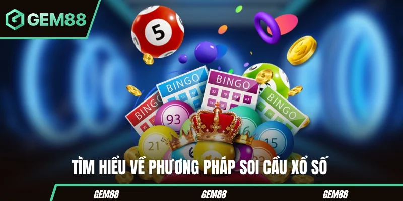 Tìm hiểu sâu hơn về phương pháp soi cầu xổ số