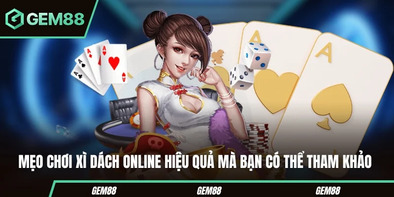 Mẹo chơi xì dách online hiệu quả mà bạn có thể tham khảo