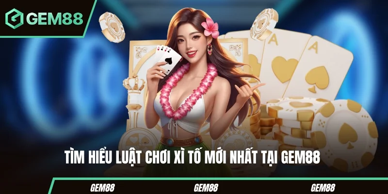 Tìm hiểu luật cược xì tố mới nhất tại Gem88 
